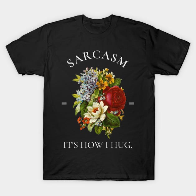 Sarcasm It's How I Hug Vintage Botanical Flowers T-Shirt by AddiBettDesigns